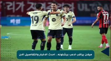 ميلان يراقب لاعب برشلونة.. أحدث الأخبار والتفاصيل الآن